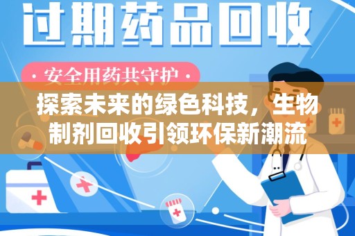 温州探索未来的绿色科技，生物制剂回收引领环保新潮流