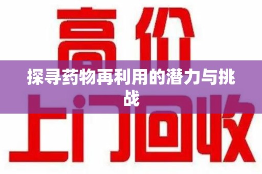 温州探寻药物再利用的潜力与挑战