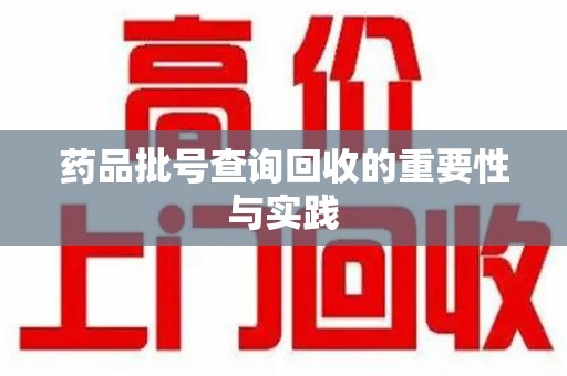 温州药品批号查询回收的重要性与实践