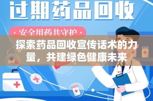 温州探索药品回收宣传话术的力量，共建绿色健康未来