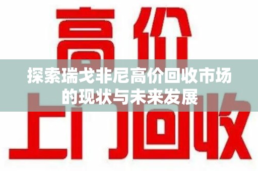 温州探索瑞戈非尼高价回收市场的现状与未来发展
