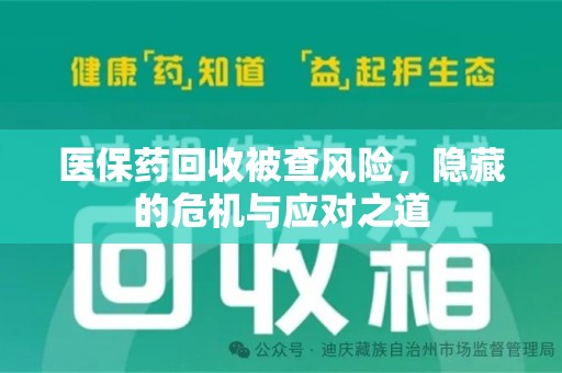 温州医保药回收被查风险，隐藏的危机与应对之道