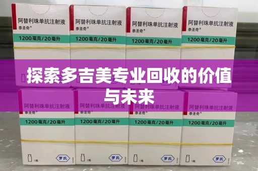 温州探索多吉美专业回收的价值与未来